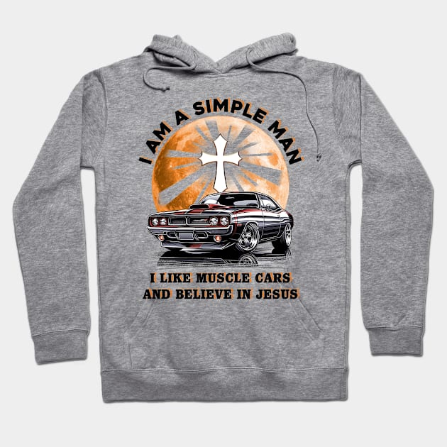 I Am A Simple Man I Like Muscle Cars And Believe In Jesus, Muscle Car Tee Hoodie by ladonna marchand